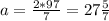 a= \frac{2*97}{7} =27 \frac{5}{7}