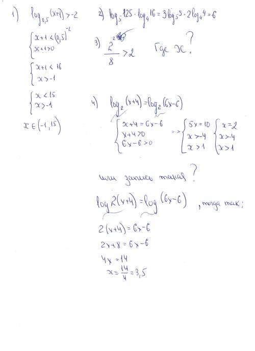 1)log0,5(x+1)> -2 2)(log5 125)*(log4 16) 3)2^2/8> 2 4) log2(x+4)=log(6x-6)