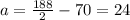 a= \frac{188}{2} -70=24