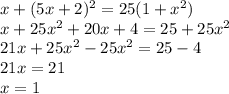 x + (5x + 2)^2 = 25(1+x^2) \\ x+25x^2+20x+4=25+25x^2 \\ 21x+25x^2-25x^2=25-4 \\ 21x=21 \\ x=1