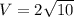 V=2 \sqrt{10}