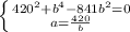 \left \{ {{420^2 + b^4 - 841b^2 = 0} \atop {a= \frac{420}{b} }} \right.