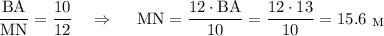 \displaystyle \mathrm{\frac{BA}{MN}=\frac{10}{12}}~~~\Rightarrow~~~~ \mathrm{MN=\frac{12\cdot BA}{10}=\frac{12\cdot13}{10}=15.6~_{M}}