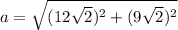 a= \sqrt{(12 \sqrt{2})^{2}+(9 \sqrt{2})^{2} }