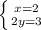 \left \{ {{x=2} \atop {2y=3}} \right.