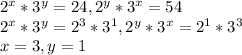 2^x*3^y=24, 2^y*3^x=54\\2^x*3^y=2^3*3^1, 2^y*3^x=2^1*3^3\\x=3, y=1