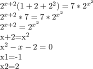 2^{x+2} (1+2+2^2)=7* 2^{x^2}&#10;&#10; 2^{x+2} *7=7* 2^{x^2} &#10;&#10; 2^{x+2} = 2^{x^2} &#10;&#10;x+2=x^2&#10;&#10;x^2-x-2=0&#10;&#10;x1=-1&#10;&#10;x2=2&#10;&#10;