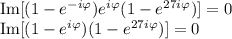 \text{Im}[(1-e^{-i\varphi})e^{i\varphi}(1-e^{27i\varphi})]=0\\ \text{Im}[(1-e^{i\varphi})(1-e^{27i\varphi})] = 0