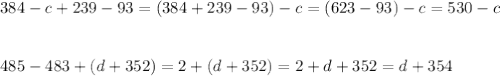 384-c+239-93=(384+239-93)-c=(623-93)-c=530-c \\ \\ \\ 485-483+(d+352)=2+(d+352)=2+d+352=d+354