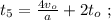 t_5 = \frac{4v_o}{a} + 2 t_o \ ;