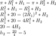 \pi *R_1^2*H_1=\pi *R_2^2*H_2 \\ R_1^2*H_1=R_2^2*H_2 \\ R_1^2*20=(2R_1)^2*H_2 \\ R_1^2*20=4R_1^2*H_2 \\ 20=4H_2 \\ h_2= \frac{20}{4}=5