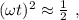 (\omega t)^2 \approx \frac{1}{2} \ ,