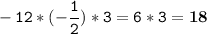 \tt\displaystyle -12*(-\frac{1}{2} )*3=6*3=\bold{18}