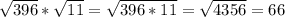 \sqrt{396}* \sqrt{11}= \sqrt{396*11}= \sqrt{4356}=66