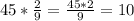 45*\frac{2}{9}=\frac{45*2}{9}=10