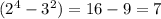 ( 2^{4}- 3^{2})=16-9=7