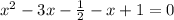 x^{2} -3x- \frac{1}{2}-x+1=0