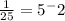 \frac{1}{25}=5^-2