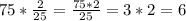 75*\frac{2}{25}=\frac{75*2}{25}=3*2=6