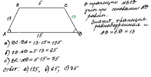 Дана трапеция , ad||bc ; угол a= углу d ; ab=13; ad=15 ; bc=5. найти : а) dc*da b) ce*ab c)bc*ad