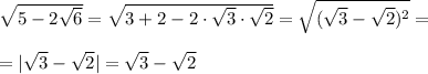 \sqrt{5-2\sqrt6} =\sqrt{3+2-2\cdot \sqrt3\cdot \sqrt2}=\sqrt{(\sqrt3-\sqrt2)^2}=\\\\=|\sqrt3-\sqrt2|=\sqrt3-\sqrt2