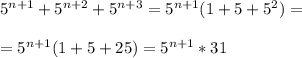 5^{n+1}+5^{n+2}+5^{n+3}=5^{n+1}(1+5+5^2)=\\\\=5^{n+1}(1+5+25)=5^{n+1}*31