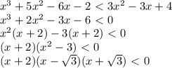 x^3+5x^2-6x-2\ \textless \ 3x^2-3x+4 \\ x^3+2x^2-3x-6\ \textless \ 0 \\ x^2(x+2)-3(x+2)\ \textless \ 0 \\ (x+2)(x^2-3)\ \textless \ 0 \\ (x+2)(x- \sqrt{3})(x+ \sqrt{3})\ \textless \ 0