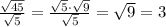 \frac{\sqrt{45}}{\sqrt5} =\frac{\sqrt5\cdot \sqrt9}{\sqrt5} =\sqrt9=3