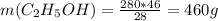 m( C_{2} H_{5}OH) = \frac{280*46}{28} = 460 g