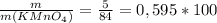 \frac{m}{m(KMn O_{4} )} = \frac{5}{84} = 0,595*100