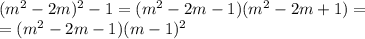 (m^2-2m)^2-1=(m^2-2m-1)(m^2-2m+1)= \\ =(m^2-2m-1)(m-1)^2