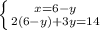 \left \{ {{x=6-y} \atop {2(6-y)+3y=14}} \right.