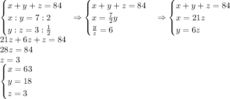 \begin{cases}x+y+z=84\\x:y=7:2\\y:z=3:\frac12\end{cases}\Rightarrow\begin{cases}x+y+z=84\\x=\frac72y\\\frac yz=6\end{cases}\Rightarrow\begin{cases}x+y+z=84\\x=21z\\y=6z\end{cases}\\21z+6z+z=84\\28z=84\\z=3\\\begin{cases}x=63\\y=18\\z=3\end{cases}