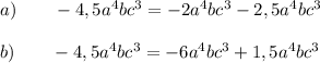 a)\qquad -4,5a^4bc^3=-2a^4bc^3-2,5a^4bc^3\\\\b)\qquad -4,5a^4bc^3=-6a^4bc^3+1,5a^4bc^3