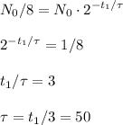 \displaystyle&#10;N_0/8 = N_0\cdot2^{-t_1/\tau}\\\\&#10;2^{-t_1/\tau} = 1/8\\\\&#10;t_1/\tau = 3\\\\&#10;\tau =t_1/3 = 50