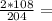 \frac{2*108}{204} =