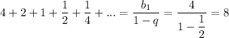 4+2+1+\dfrac{1}{2}+\dfrac{1}{4}+...=\dfrac{b_1}{1-q}=\dfrac{4}{1-\dfrac{1}{2}}=8