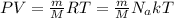 PV= \frac{m}{M} RT= \frac{m}{M} N_{a} kT