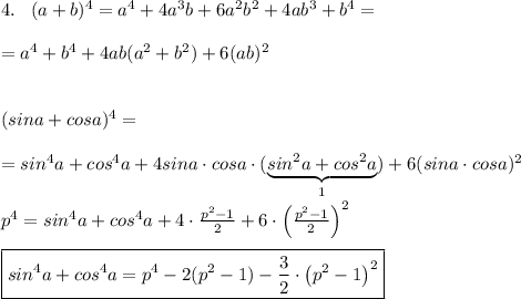 4.\; \; \; (a+b)^4=a^4+4a^3b+6a^2b^2+4ab^3+b^4=\\\\=a^4+b^4+4ab(a^2+b^2)+6(ab)^2\\\\\\(sina+cosa)^4=\\\\=sin^4a+cos^4a+4sina\cdot cosa\cdot (\underbrace {sin^2a+cos^2a}_{1})+6(sina\cdot cosa)^2\\\\p^4=sin^4a+cos^4a+4\cdot \frac{p^2-1}{2}+6\cdot \left (\frac{p^2-1}{2}\right )^2\\\\\boxed {sin^4a+cos^4a=p^4-2(p^2-1)-\frac{3}{2}\cdot \left (p^2-1\right )^2}