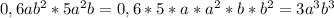 0,6ab^{2} * 5a^{2} b = 0,6*5*a*a^{2} *b* b^{2} = 3 a^{3} b^{3}