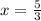 x = \frac{5}{3}