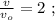 \frac{v}{v_o} = 2 \ ;