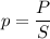 \displaystyle p=\frac{P}{S}