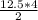 \frac{12.5*4}{2}