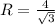 R= \frac{4}{ \sqrt{3} }