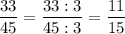 \displaystyle \frac{33}{45}=\frac{33:3}{45:3}=\frac{11}{15}