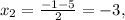 x_2= \frac{-1-5}{2} =-3,