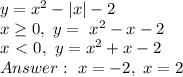 y=x^2-|x|-2\\&#10;x \geq 0, \ y= \ x^2-x-2\\&#10;x\ \textless \ 0, \ y=x^2+x-2\\&#10;Answer: \ x=-2, \ x=2