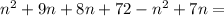 n^{2} + 9n + 8n + 72 - n^{2} + 7n =