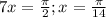 7x= \frac{ \pi }{2} ;x= \frac{ \pi }{14}